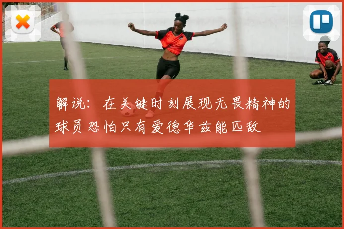 解说：在关键时刻展现无畏精神的球员恐怕只有爱德华兹能匹敌